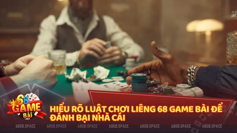 Hiểu rõ luật chơi Liêng 68 Game Bài để đánh bại nhà cái