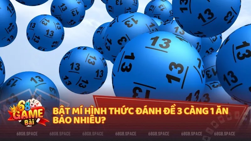 Bật mí hình thức đánh đề 3 càng 1 ăn bao nhiêu?