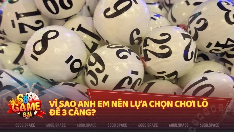 Vì sao anh em nên lựa chọn chơi lô đề 3 càng?