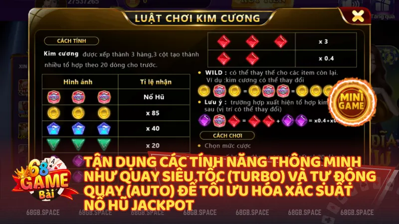 Tận dụng các tính năng thông minh như Quay siêu tốc (Turbo) và Tự động quay (Auto) để tối ưu hóa xác suất nổ hũ Jackpot khi trải nghiệm minigame 68gb.