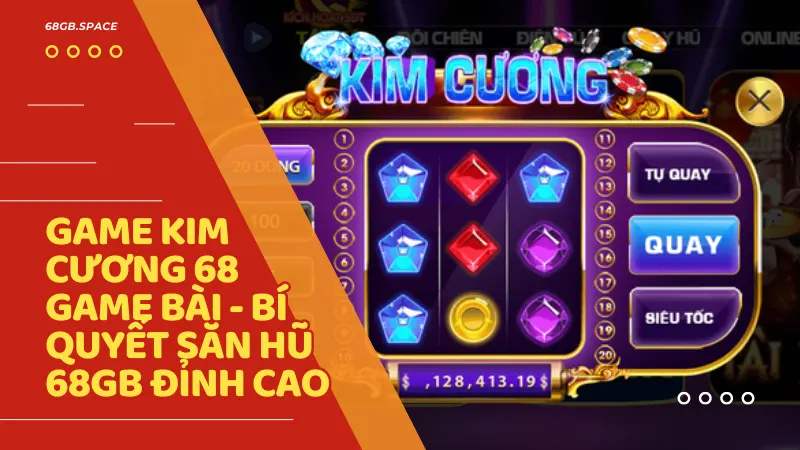 Game Kim Cương 68 Game Bài - Bí quyết săn hũ 68gb đỉnh cao